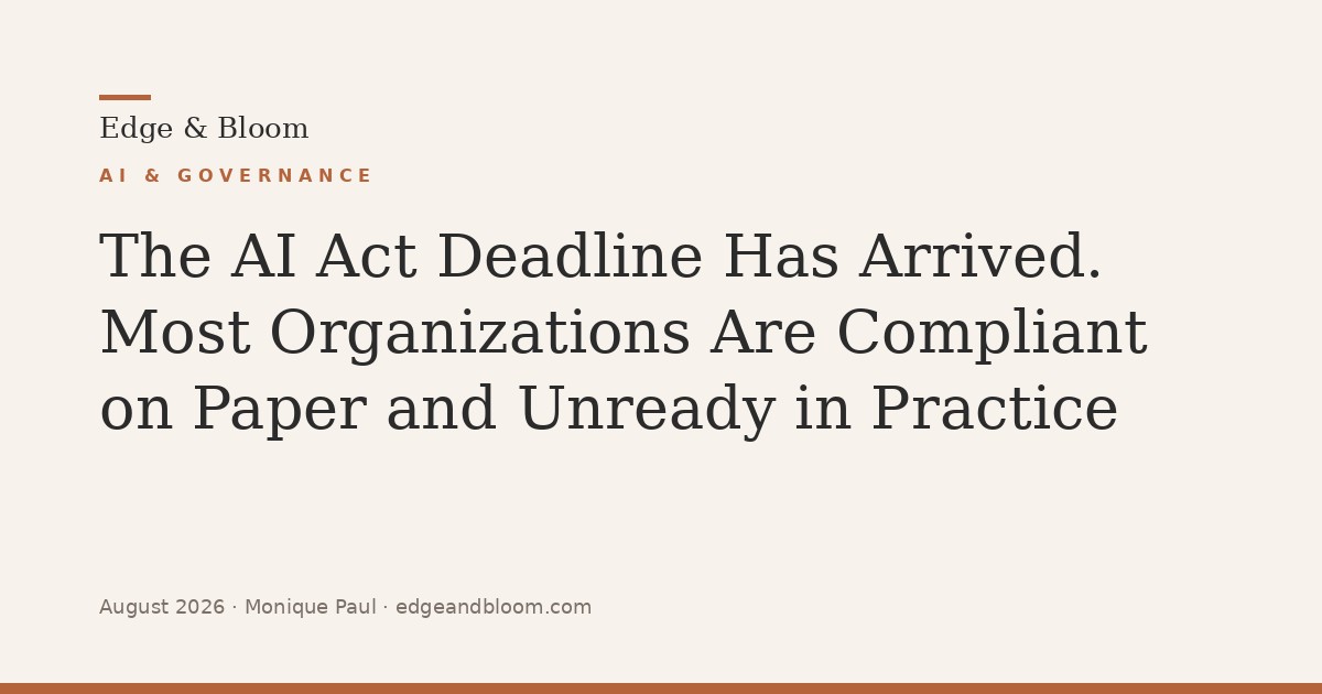 The AI Act Deadline Has Arrived. Most Organizations Are Compliant on Paper and Unready in Practice